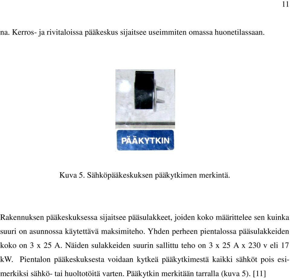 Yhden perheen pientalossa pääsulakkeiden koko on 3 x 25 A. Näiden sulakkeiden suurin sallittu teho on 3 x 25 A x 230 v eli 17 kw.