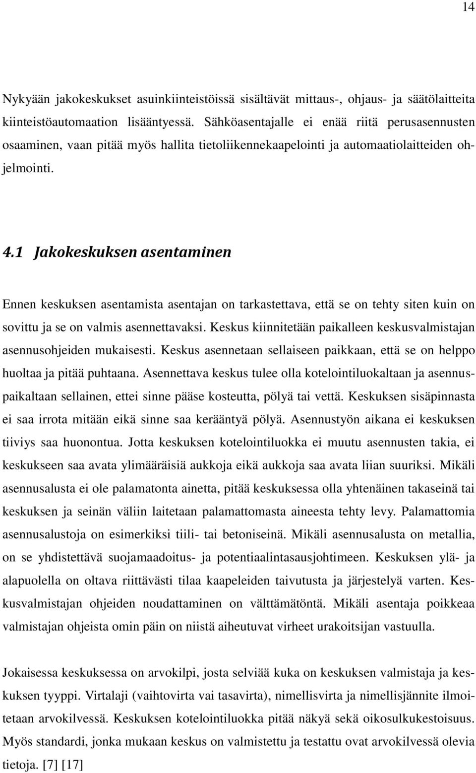 1 Jakokeskuksen asentaminen Ennen keskuksen asentamista asentajan on tarkastettava, että se on tehty siten kuin on sovittu ja se on valmis asennettavaksi.