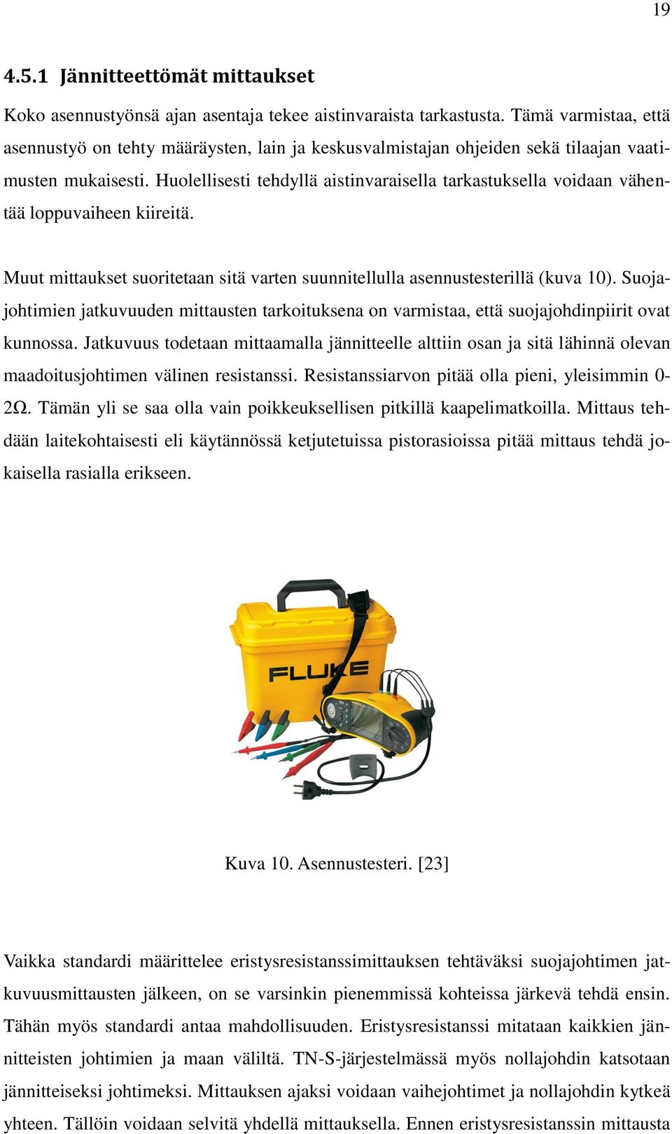 Huolellisesti tehdyllä aistinvaraisella tarkastuksella voidaan vähentää loppuvaiheen kiireitä. Muut mittaukset suoritetaan sitä varten suunnitellulla asennustesterillä (kuva 10).