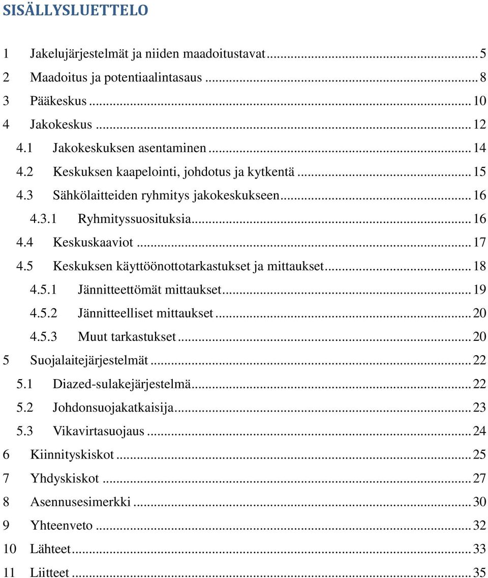 5 Keskuksen käyttöönottotarkastukset ja mittaukset... 18 4.5.1 Jännitteettömät mittaukset... 19 4.5.2 Jännitteelliset mittaukset... 20 4.5.3 Muut tarkastukset... 20 5 Suojalaitejärjestelmät.