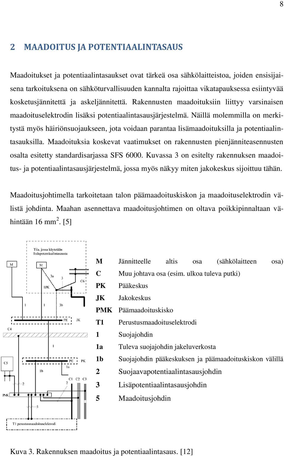 Näillä molemmilla on merkitystä myös häiriönsuojaukseen, jota voidaan parantaa lisämaadoituksilla ja potentiaalintasauksilla.