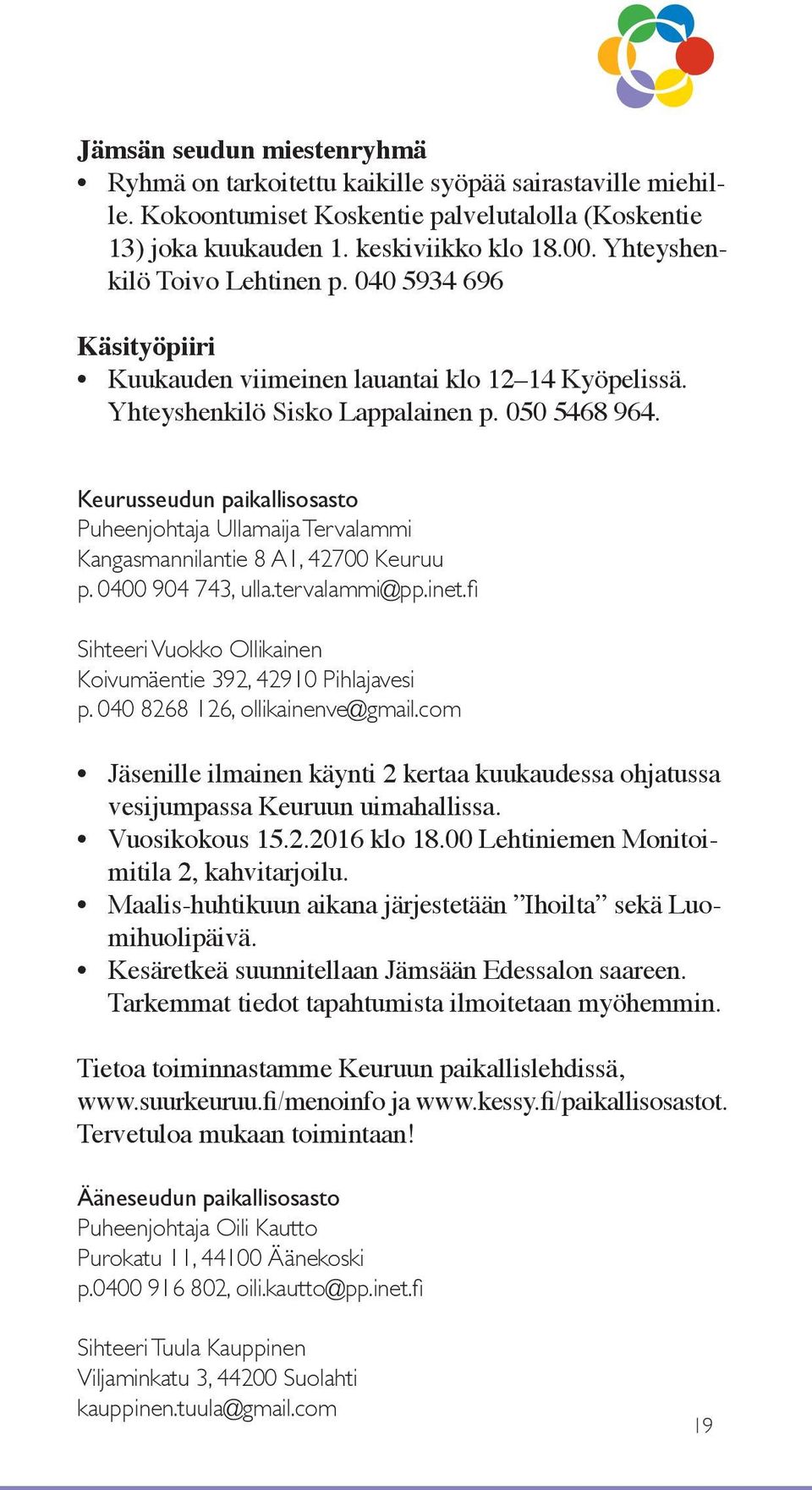 Keurusseudun paikallisosasto Puheenjohtaja Ullamaija Tervalammi Kangasmannilantie 8 A1, 42700 Keuruu p. 0400 904 743, ulla.tervalammi@pp.inet.