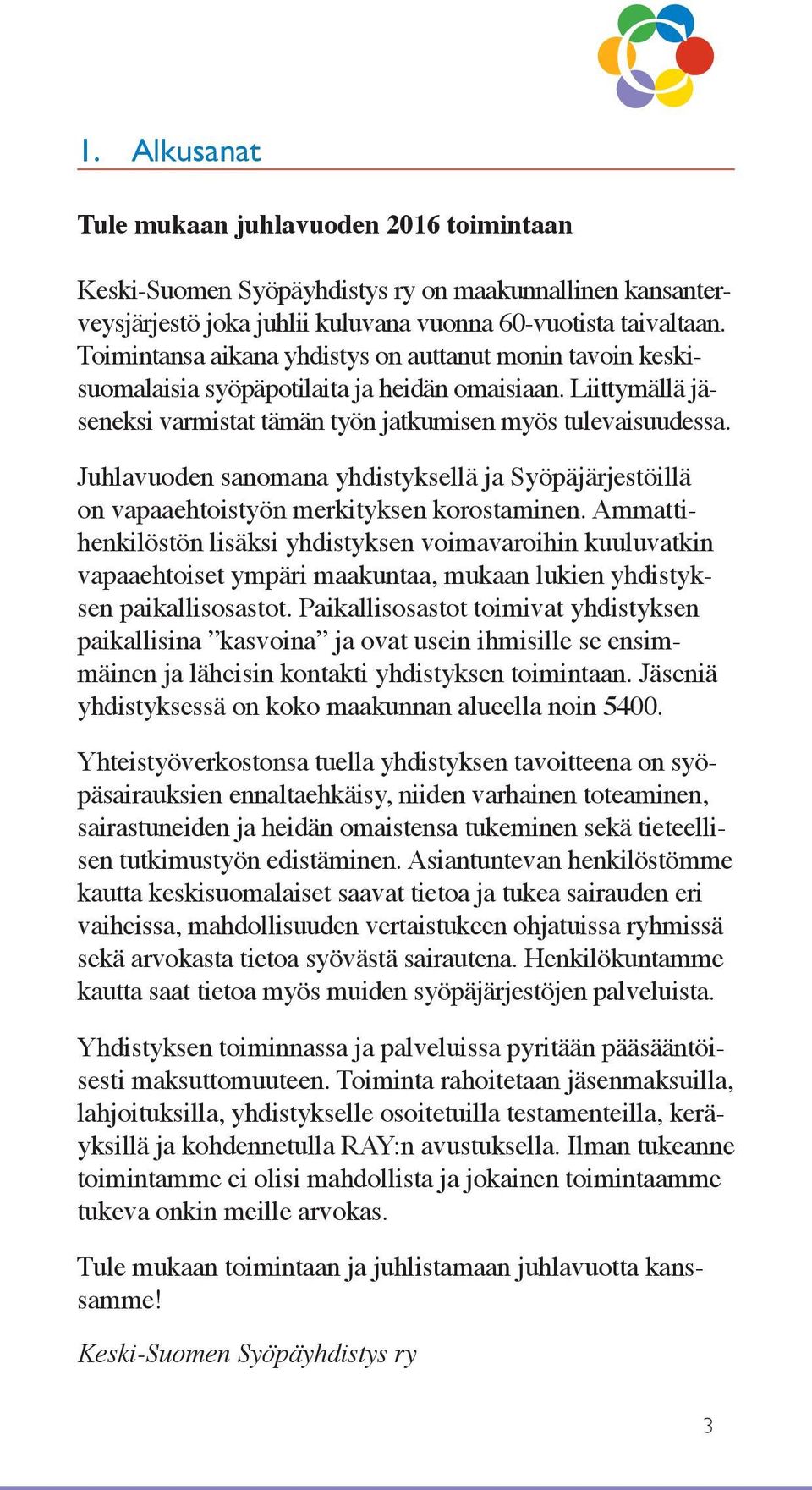 Juhlavuoden sanomana yhdistyksellä ja Syöpäjärjestöillä on vapaaehtoistyön merkityksen korostaminen.