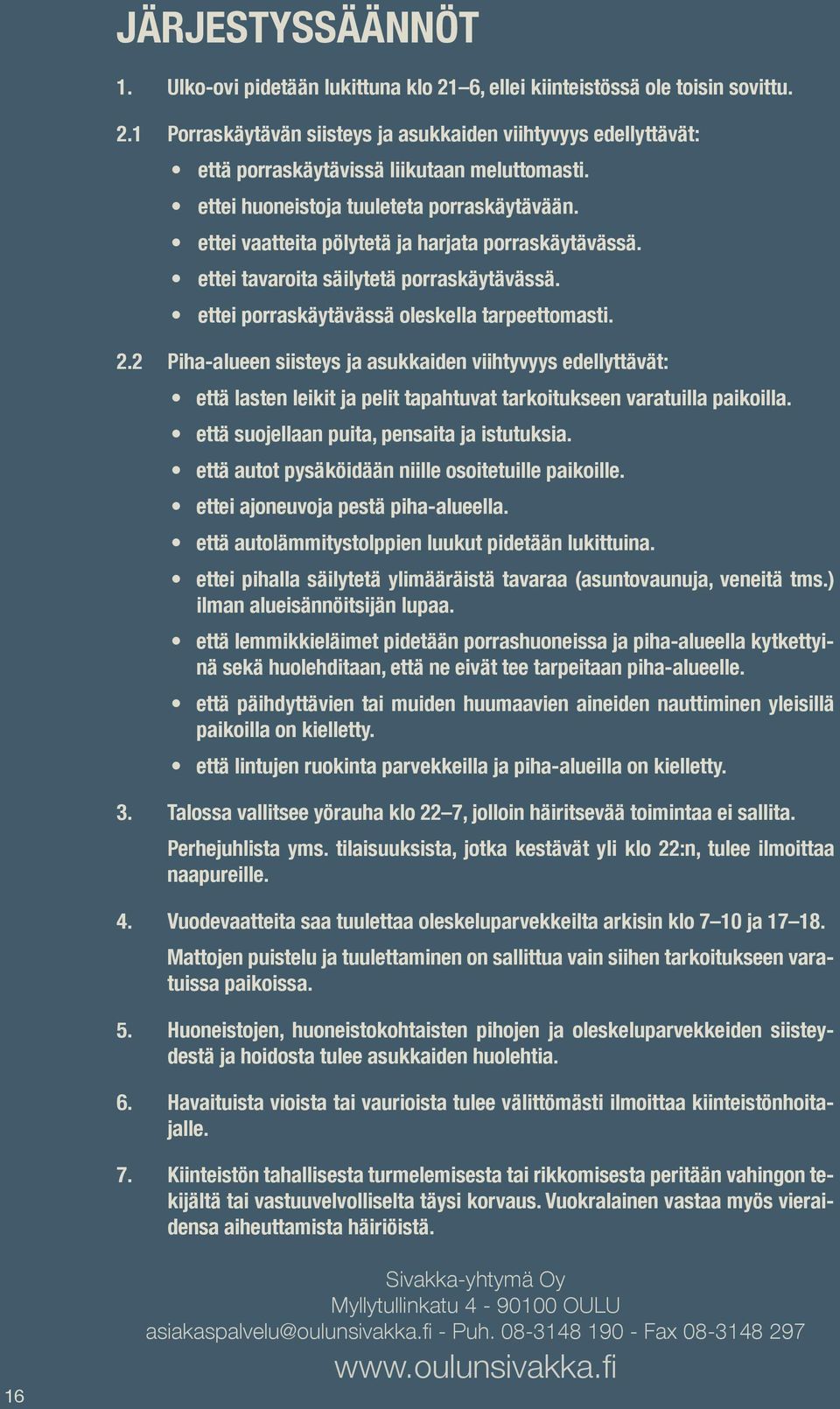 2 Piha-alueen siisteys ja asukkaiden viihtyvyys edellyttävät: että lasten leikit ja pelit tapahtuvat tarkoitukseen varatuilla paikoilla. että suojellaan puita, pensaita ja istutuksia.