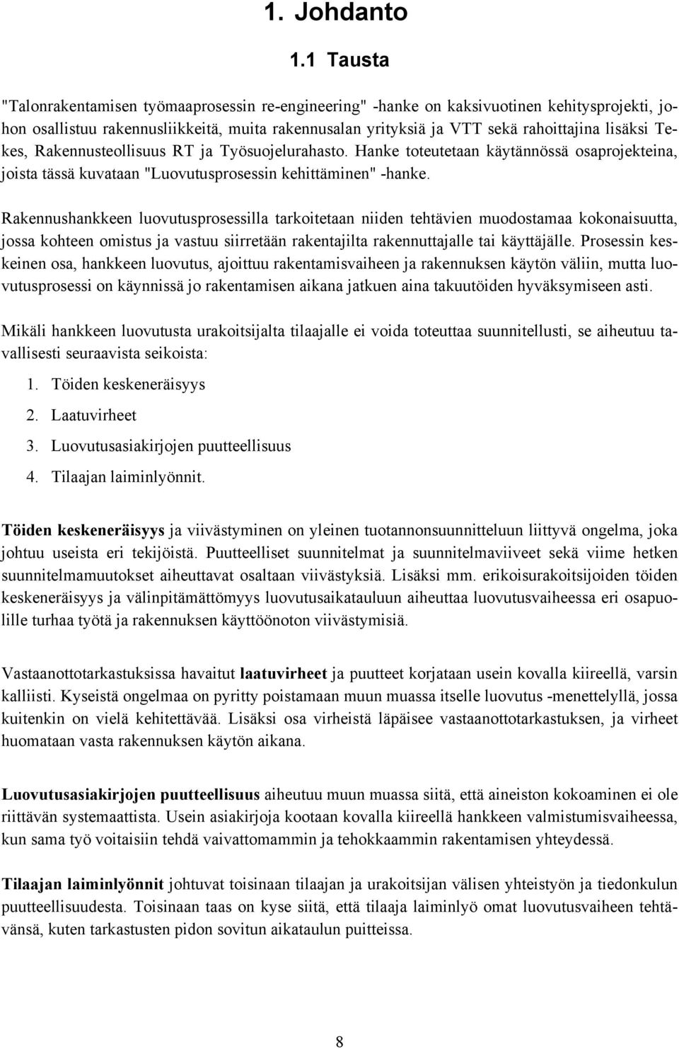 Tekes, Rakennusteollisuus RT ja Työsuojelurahasto. Hanke toteutetaan käytännössä osaprojekteina, joista tässä kuvataan "Luovutusprosessin kehittäminen" -hanke.