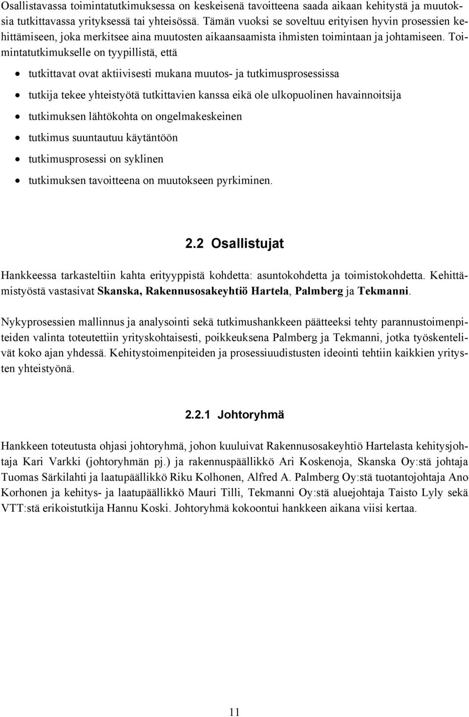 Toimintatutkimukselle on tyypillistä, että tutkittavat ovat aktiivisesti mukana muutos- ja tutkimusprosessissa tutkija tekee yhteistyötä tutkittavien kanssa eikä ole ulkopuolinen havainnoitsija