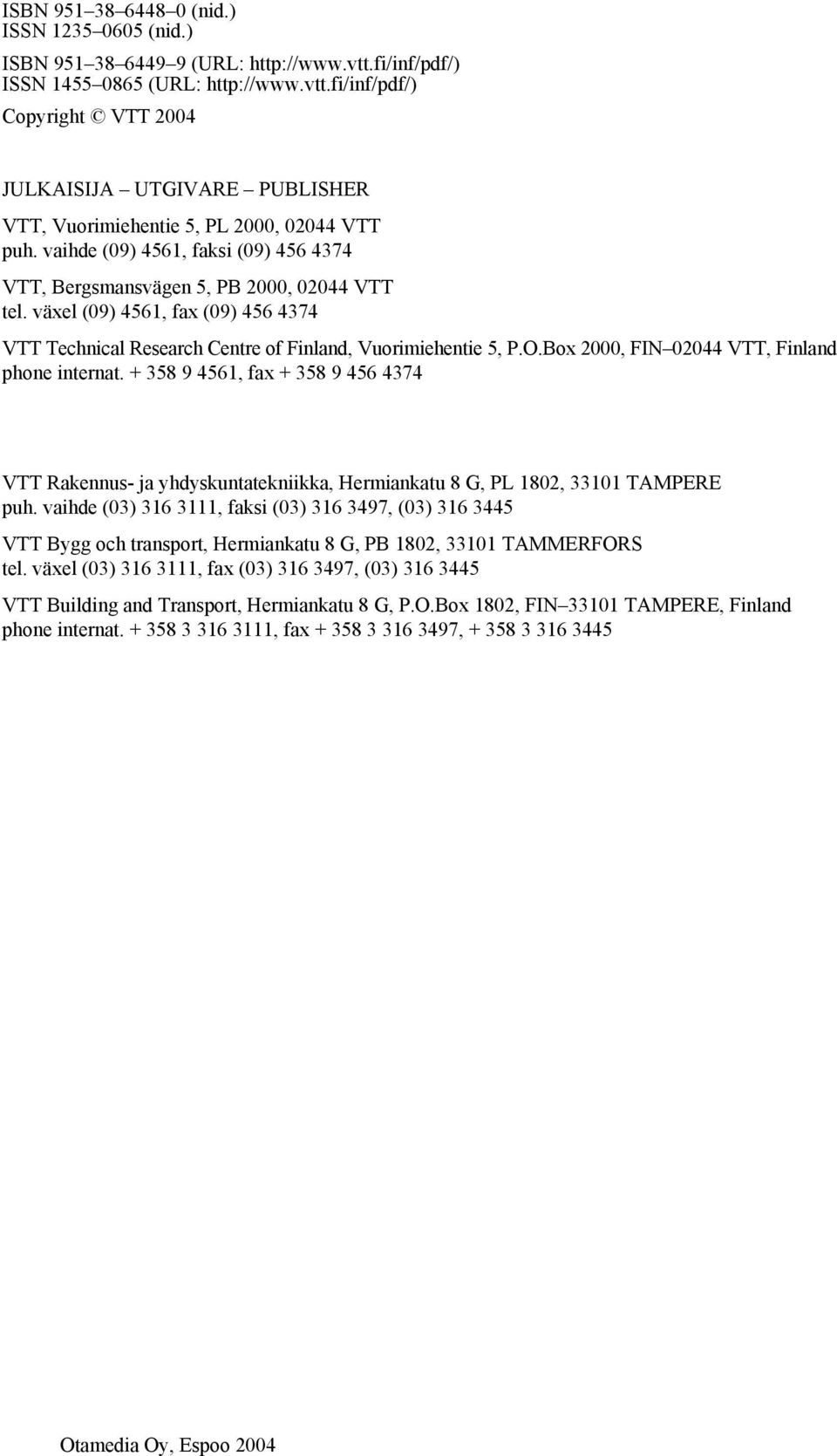 Box 2000, FIN 02044 VTT, Finland phone internat. + 358 9 4561, fax + 358 9 456 4374 VTT Rakennus- ja yhdyskuntatekniikka, Hermiankatu 8 G, PL 1802, 33101 TAMPERE puh.