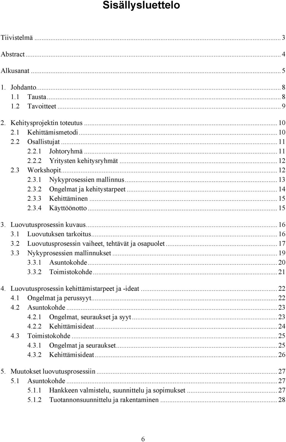 .. 15 3. Luovutusprosessin kuvaus... 16 3.1 Luovutuksen tarkoitus... 16 3.2 Luovutusprosessin vaiheet, tehtävät ja osapuolet... 17 3.3 Nykyprosessien mallinnukset... 19 3.3.1 Asuntokohde... 20 3.3.2 Toimistokohde.