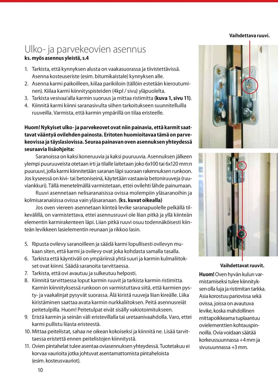 Tarkista vesivaa alla karmin suoruus ja mittaa ristimitta (kuva 1, sivu 11). 4. Kiinnitä karmi kiinni saranasivulta siihen tarkoitukseen suunnitelluilla ruuveilla.