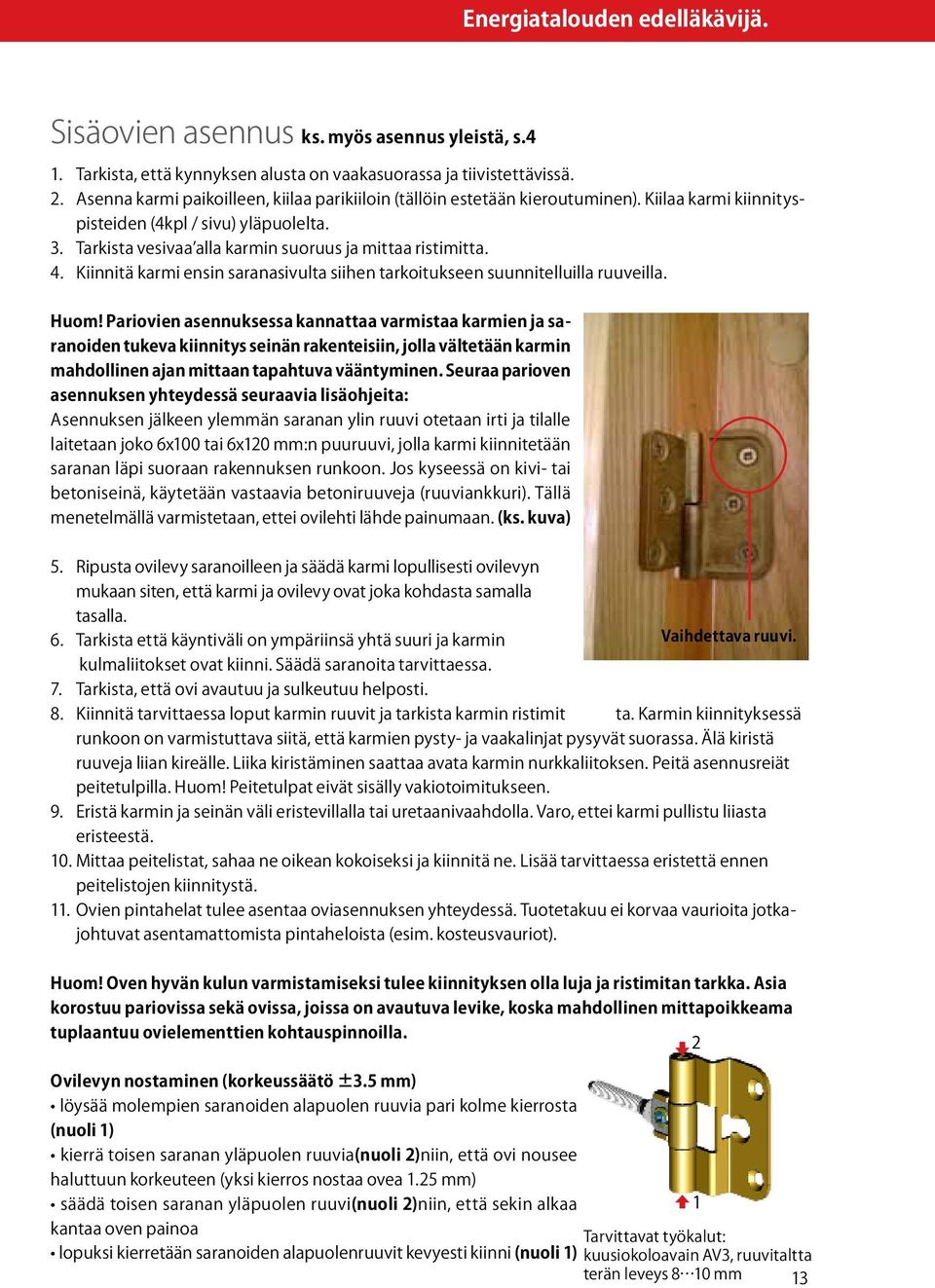 4. Kiinnitä karmi ensin saranasivulta siihen tarkoitukseen suunnitelluilla ruuveilla. Huom!