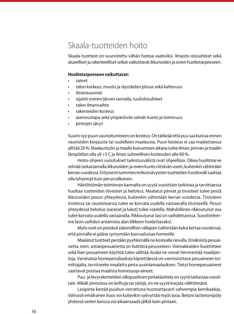 asennustapa sekä ympäröivän seinän kunto ja toimivuus pintojen sävyt Suurin syy puun vaurioitumiseen on kosteus. On tärkeää että puu saa kuivua ennen vaurioiden korjausta tai uudelleen maalausta.