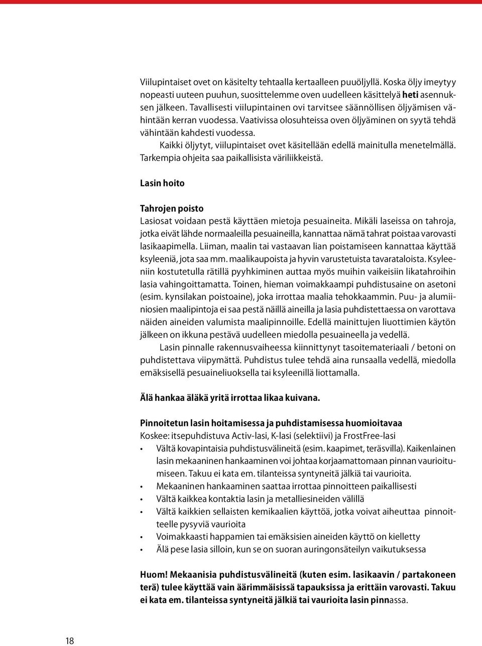 Kaikki öljytyt, viilupintaiset ovet käsitellään edellä mainitulla menetelmällä. Tarkempia ohjeita saa paikallisista väriliikkeistä.