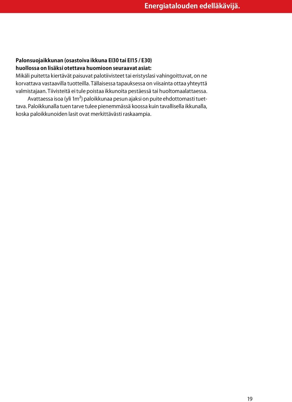 palotiivisteet tai eristyslasi vahingoittuvat, on ne korvattava vastaavilla tuotteilla. Tällaisessa tapauksessa on viisainta ottaa yhteyttä valmistajaan.