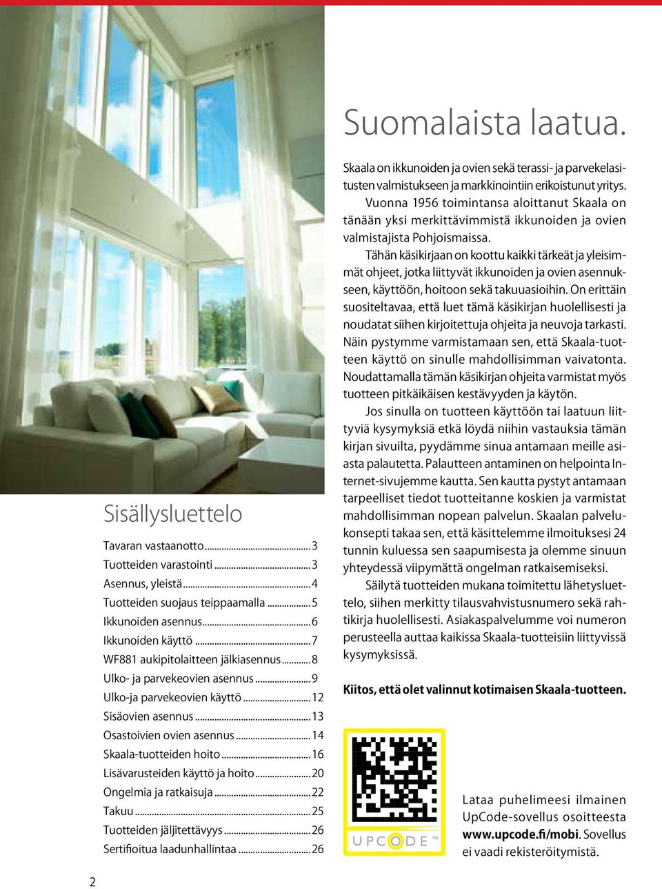 ..16 Lisävarusteiden käyttö ja hoito...20 Ongelmia ja ratkaisuja...22 Takuu...25 Tuotteiden jäljitettävyys...26 Sertifioitua laadunhallintaa.
