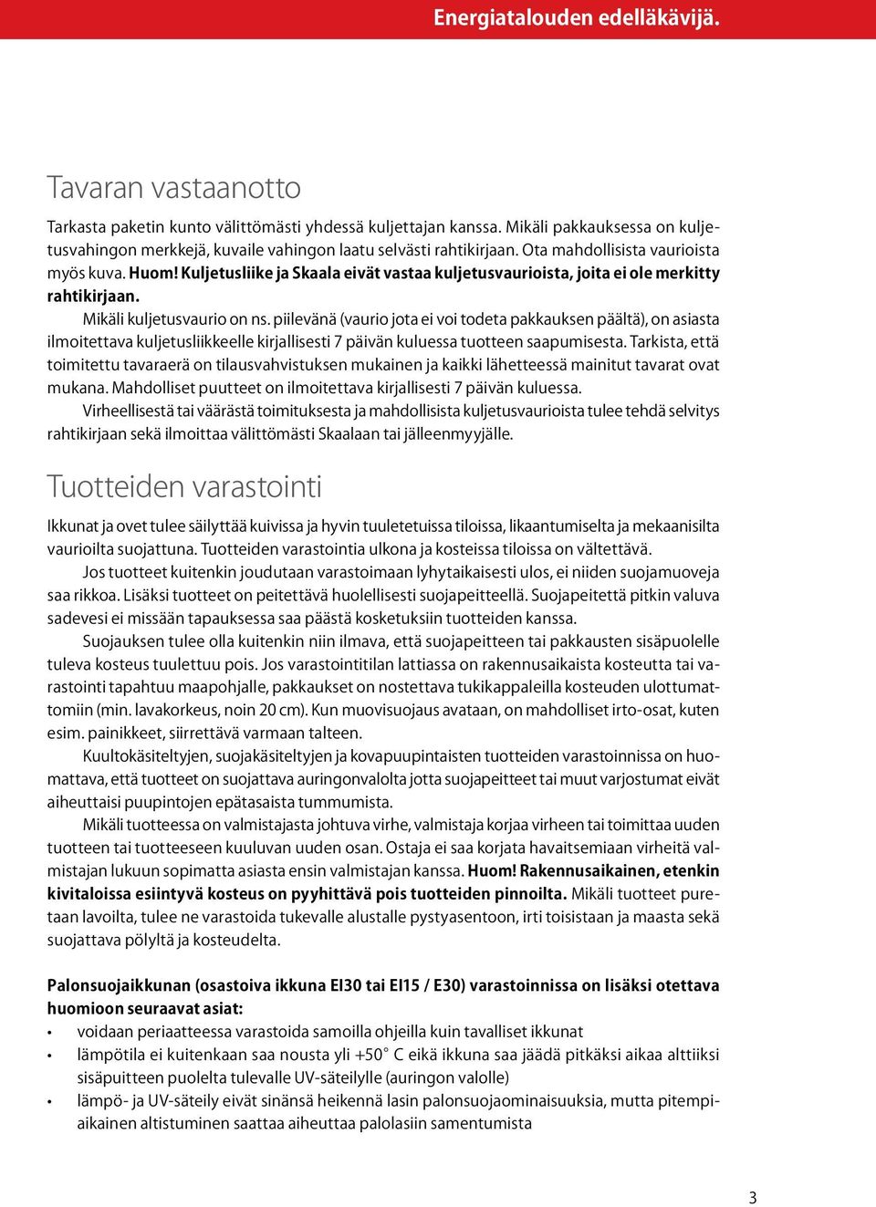 Kuljetusliike ja Skaala eivät vastaa kuljetusvaurioista, joita ei ole merkitty rahtikirjaan. Mikäli kuljetusvaurio on ns.