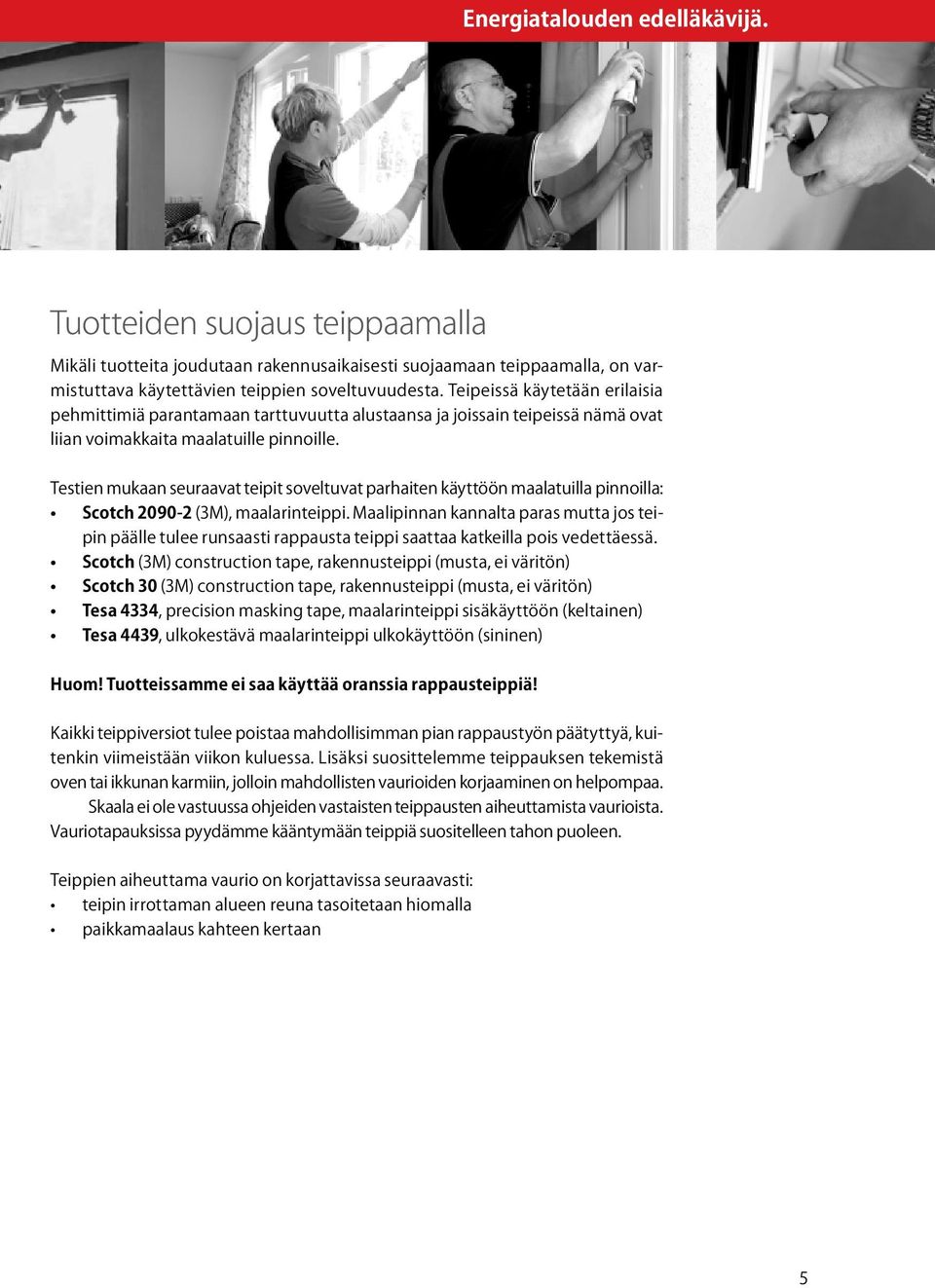Testien mukaan seuraavat teipit soveltuvat parhaiten käyttöön maalatuilla pinnoilla: Scotch 2090-2 (3M), maalarinteippi.