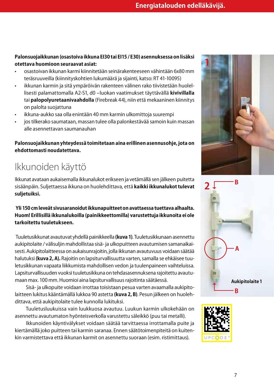 teräsruuveilla (kiinnityskohtien lukumäärä ja sijainti, katso: RT 41-10095) ikkunan karmin ja sitä ympäröivän rakenteen välinen rako tiivistetään huolellisesti palamattomalla A2-S1, d0 luokan