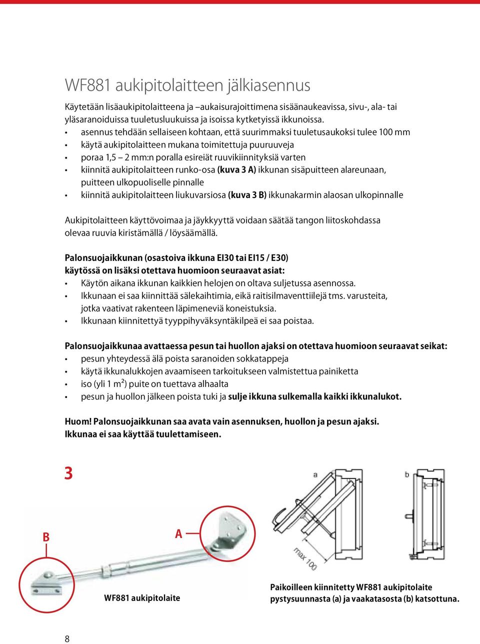 kiinnitä aukipitolaitteen runko-osa (kuva 3 A) ikkunan sisäpuitteen alareunaan, puitteen ulkopuoliselle pinnalle kiinnitä aukipitolaitteen liukuvarsiosa (kuva 3 B) ikkunakarmin alaosan ulkopinnalle