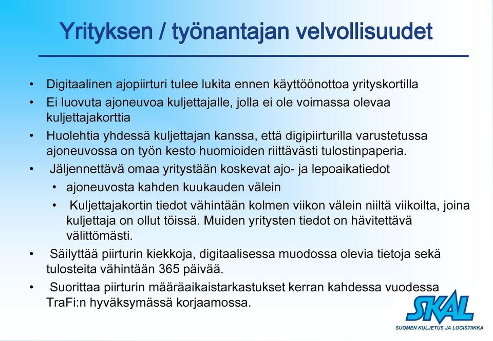 Jäljennettävä omaa yritystään koskevat ajo- ja lepoaikatiedot ajoneuvosta kahden kuukauden välein Kuljettajakortin tiedot vähintään kolmen viikon välein niiltä viikoilta, joina kuljettaja on ollut