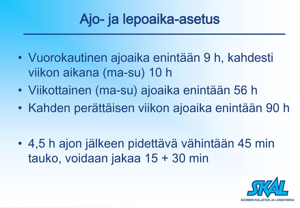 enintään 56 h Kahden perättäisen viikon ajoaika enintään 90 h 4,5