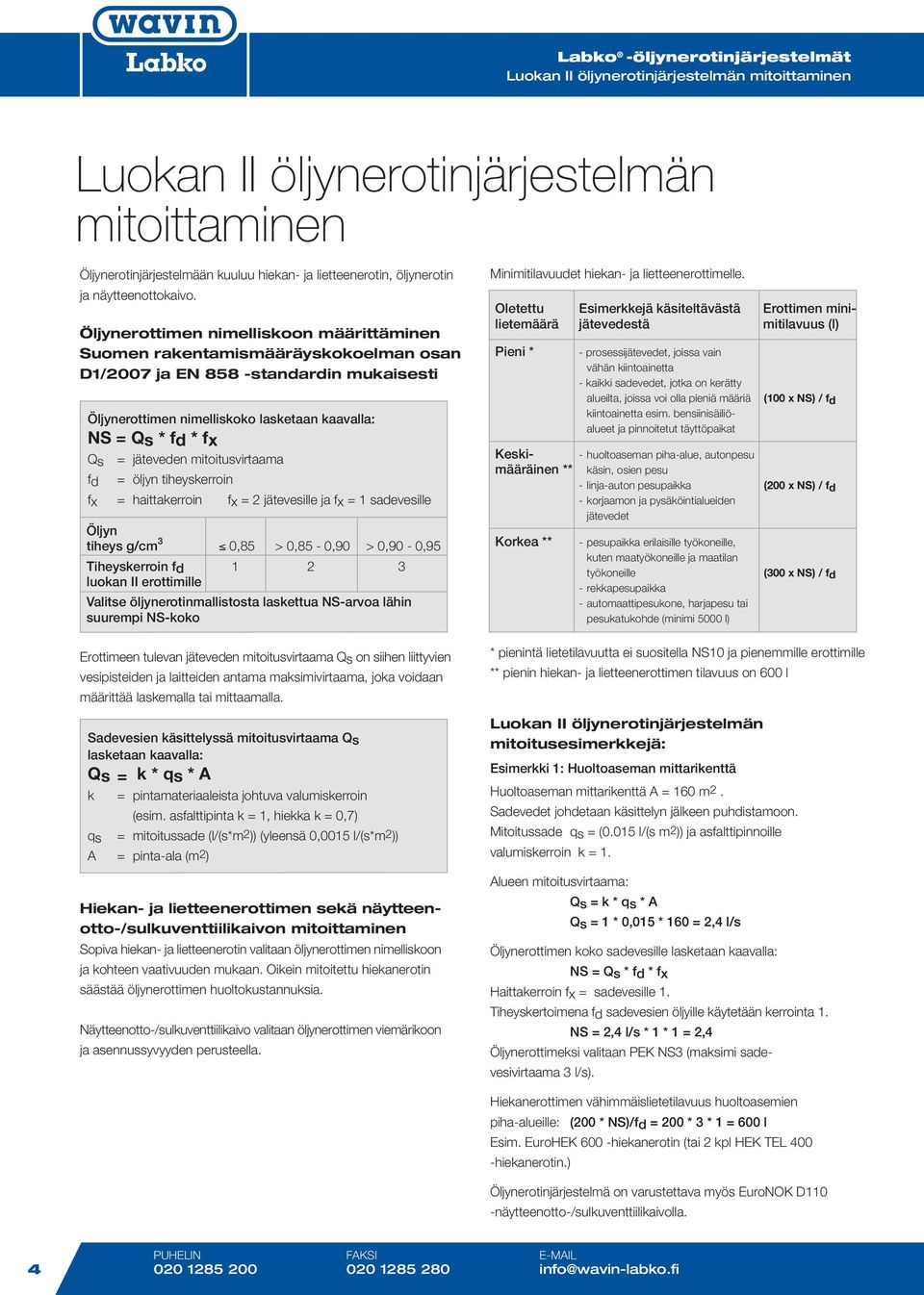 jäteveden mitoitusvirtaama fd = öljyn tiheyskerroin fx = haittakerroin fx = 2 jätevesille ja fx = 1 sadevesille Öljyn tiheys g/cm 3 0,85 > 0,85-0,90 > 0,90-0,95 Tiheyskerroin fd 1 2 3 luokan II