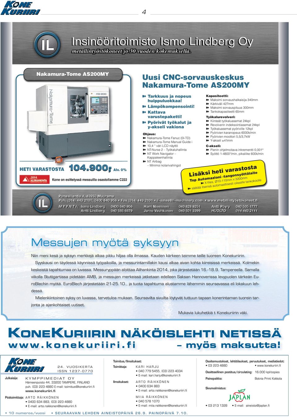 Pyörivät työkalut ja y-akseli vakiona Ohjaus: Nakamura-Tome Fanuc (0i-TD) Nakamura-Tome Manual Guide i 10,4 väri LCD näyttö NT-Nurse 2 Työkaluhallinta NT Work Navigator Kappaleenhallinta NT Airbag