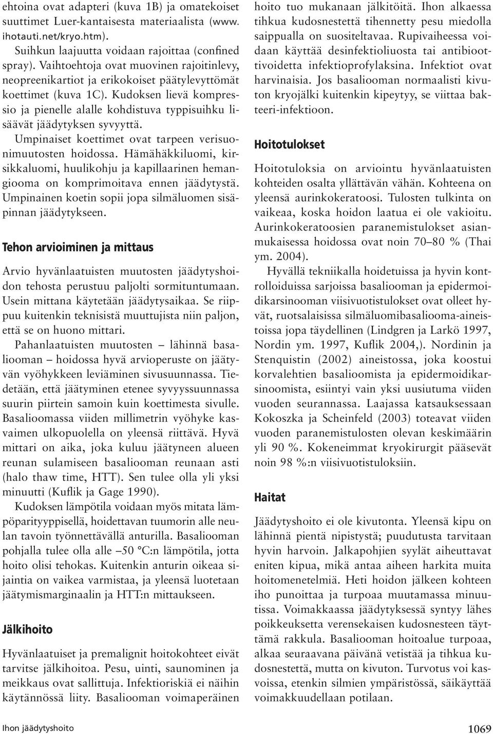 Kudoksen lievä kompressio ja pienelle alalle kohdistuva typpisuihku lisäävät jäädytyksen syvyyttä. Umpinaiset koettimet ovat tarpeen verisuonimuutosten hoidossa.