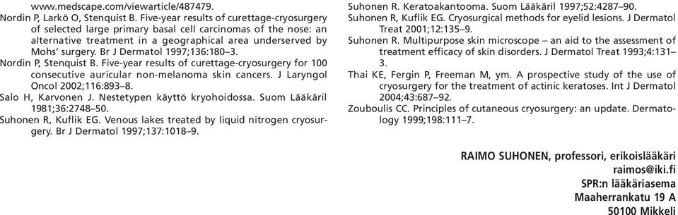 r J Dermatol 1997;136:180 3. Nordin P, Stenquist. Five-year results of curettage-cryosurgery for 100 consecutive auricular non-melanoma skin cancers. J Laryngol Oncol 2002;116:893 8.
