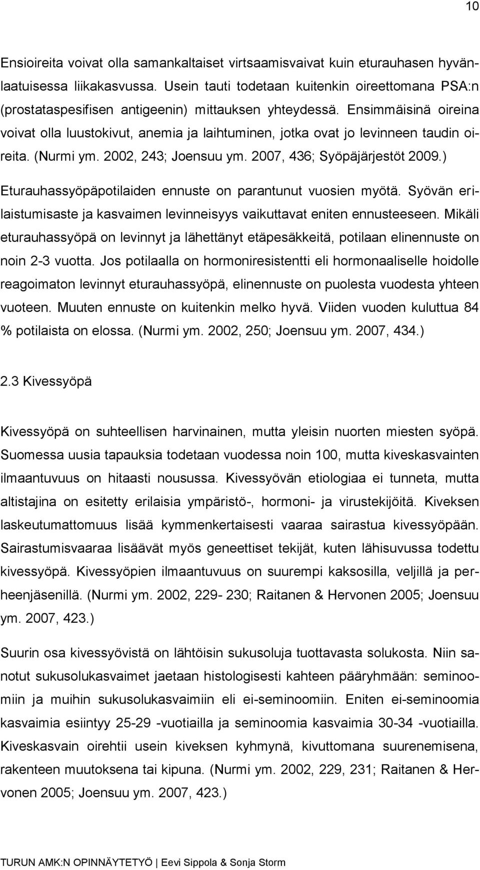 Ensimmäisinä oireina voivat olla luustokivut, anemia ja laihtuminen, jotka ovat jo levinneen taudin oireita. (Nurmi ym. 2002, 243; Joensuu ym. 2007, 436; Syöpäjärjestöt 2009.