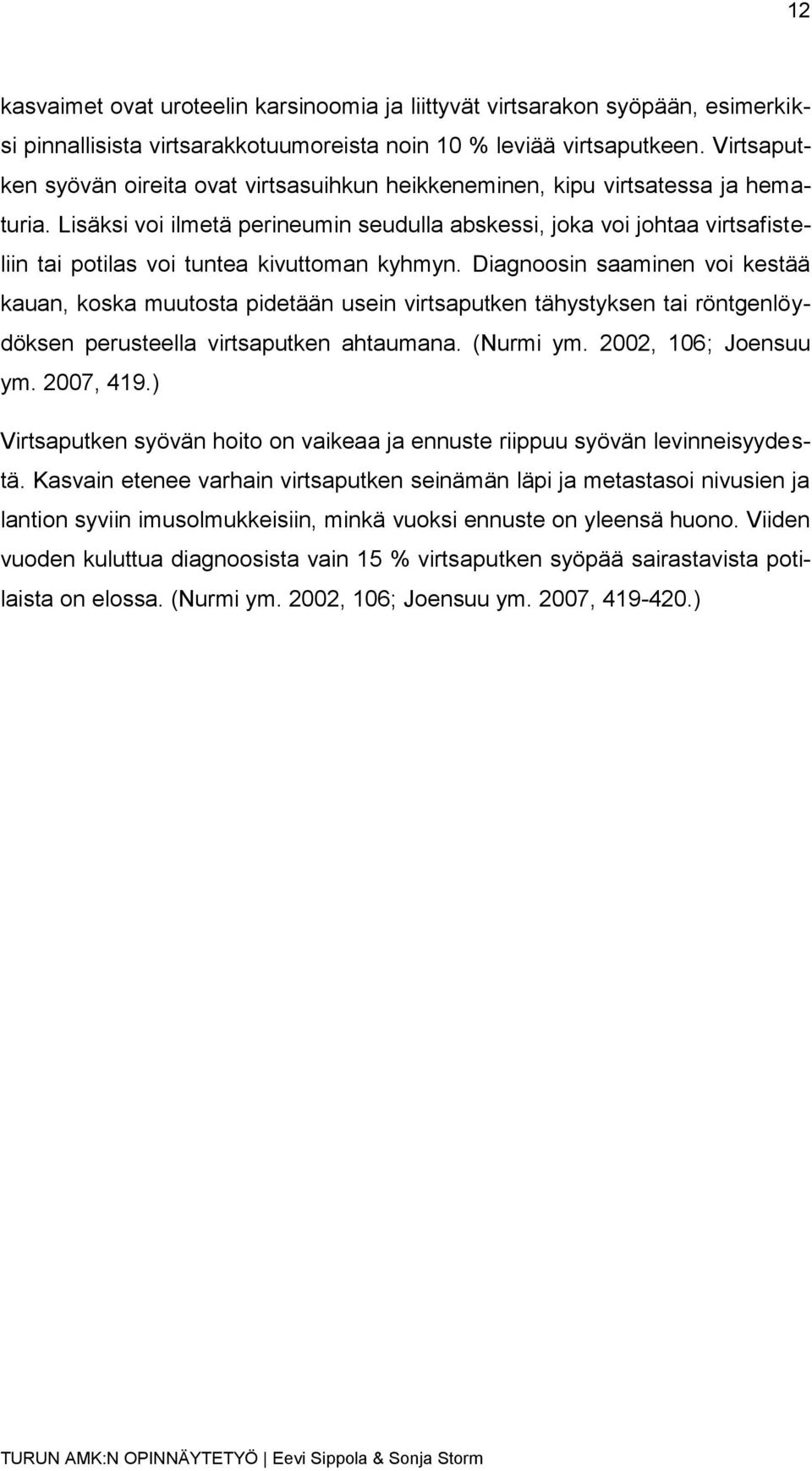 Lisäksi voi ilmetä perineumin seudulla abskessi, joka voi johtaa virtsafisteliin tai potilas voi tuntea kivuttoman kyhmyn.