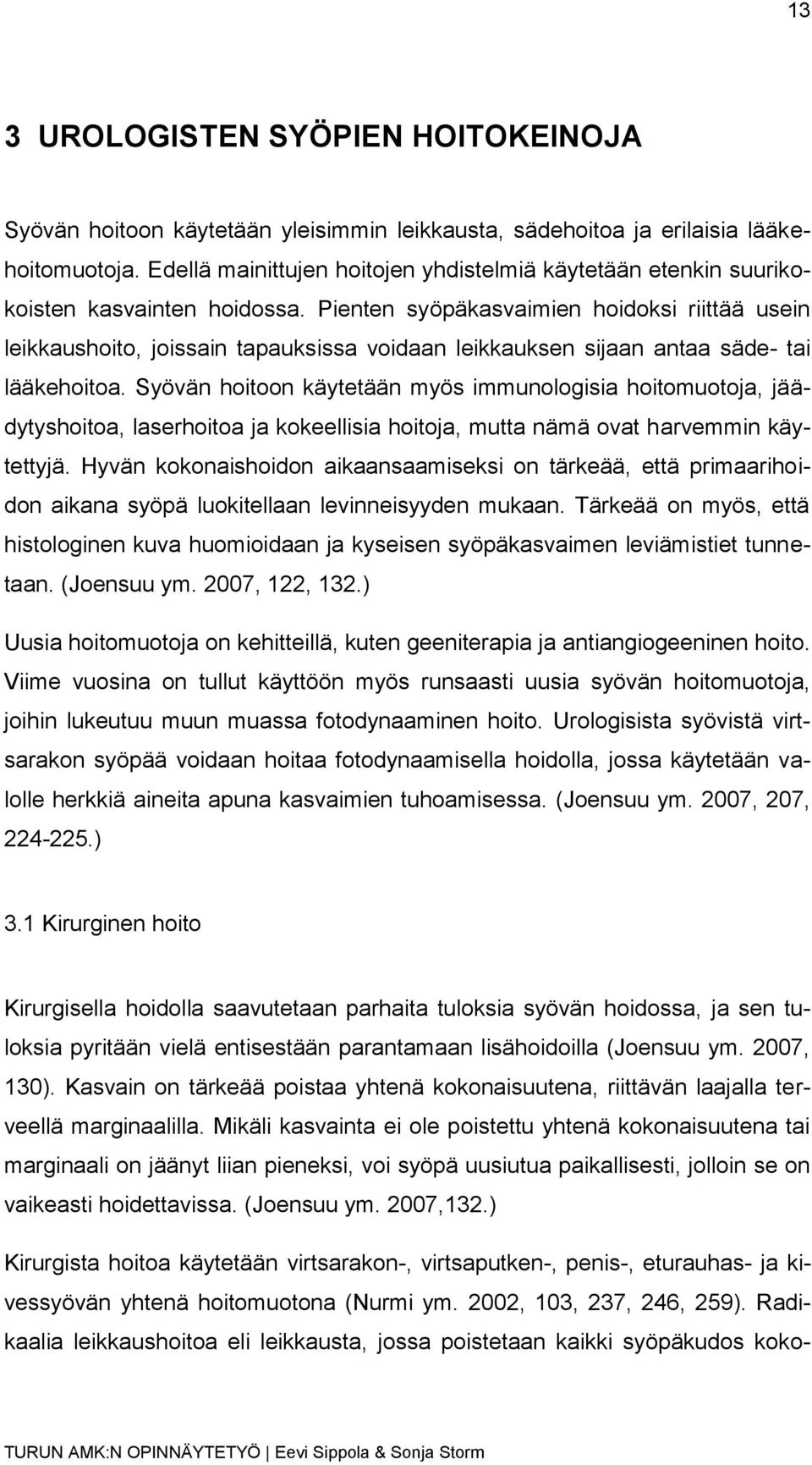 Pienten syöpäkasvaimien hoidoksi riittää usein leikkaushoito, joissain tapauksissa voidaan leikkauksen sijaan antaa säde- tai lääkehoitoa.