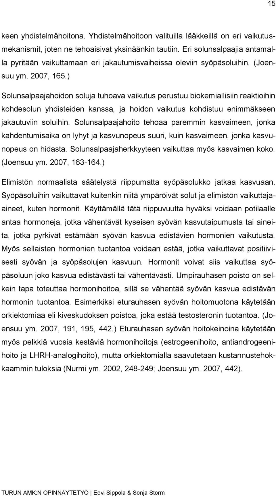 ) Solunsalpaajahoidon soluja tuhoava vaikutus perustuu biokemiallisiin reaktioihin kohdesolun yhdisteiden kanssa, ja hoidon vaikutus kohdistuu enimmäkseen jakautuviin soluihin.