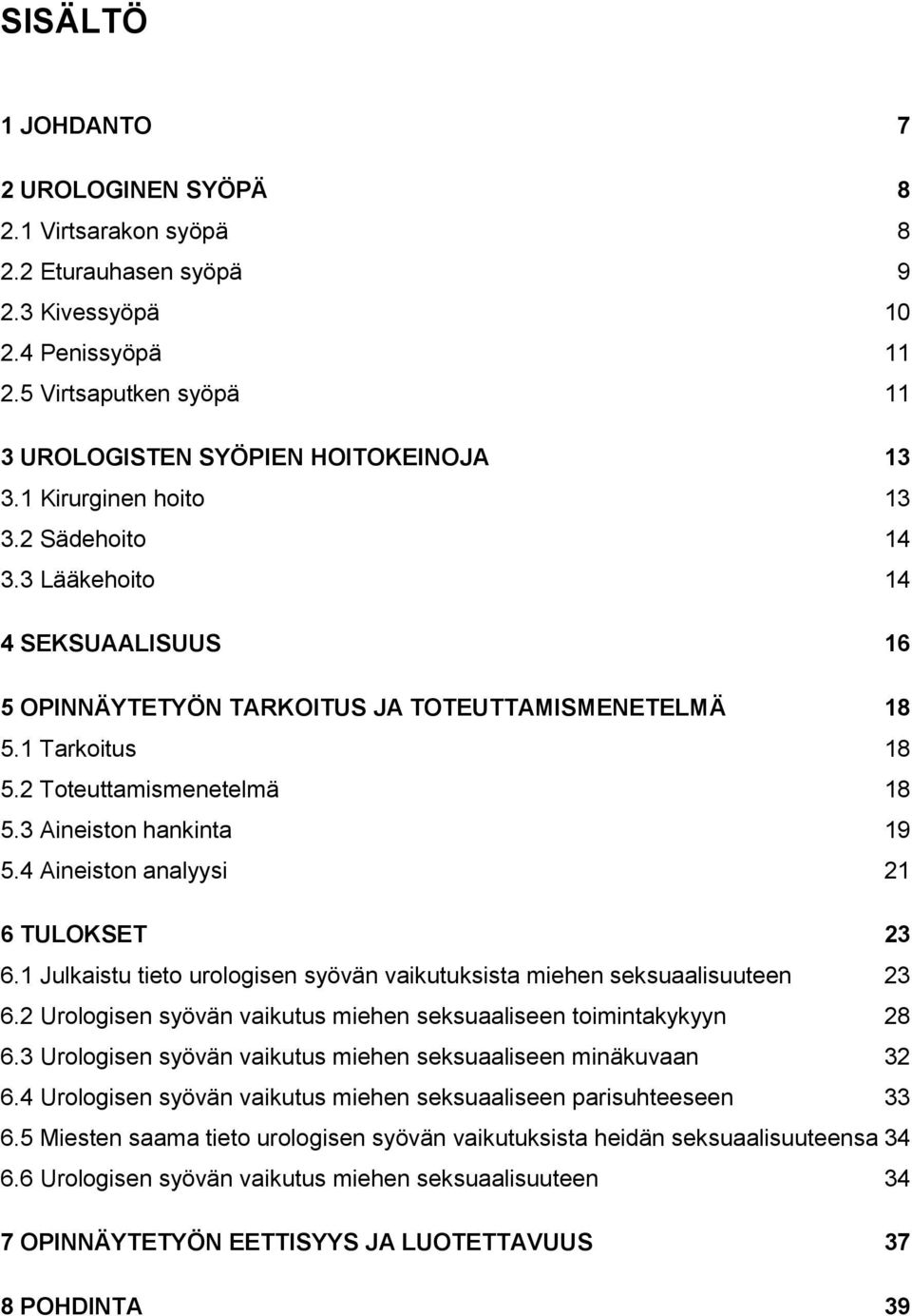 3 Aineiston hankinta 19 5.4 Aineiston analyysi 21 6 TULOKSET 23 6.1 Julkaistu tieto urologisen syövän vaikutuksista miehen seksuaalisuuteen 23 6.