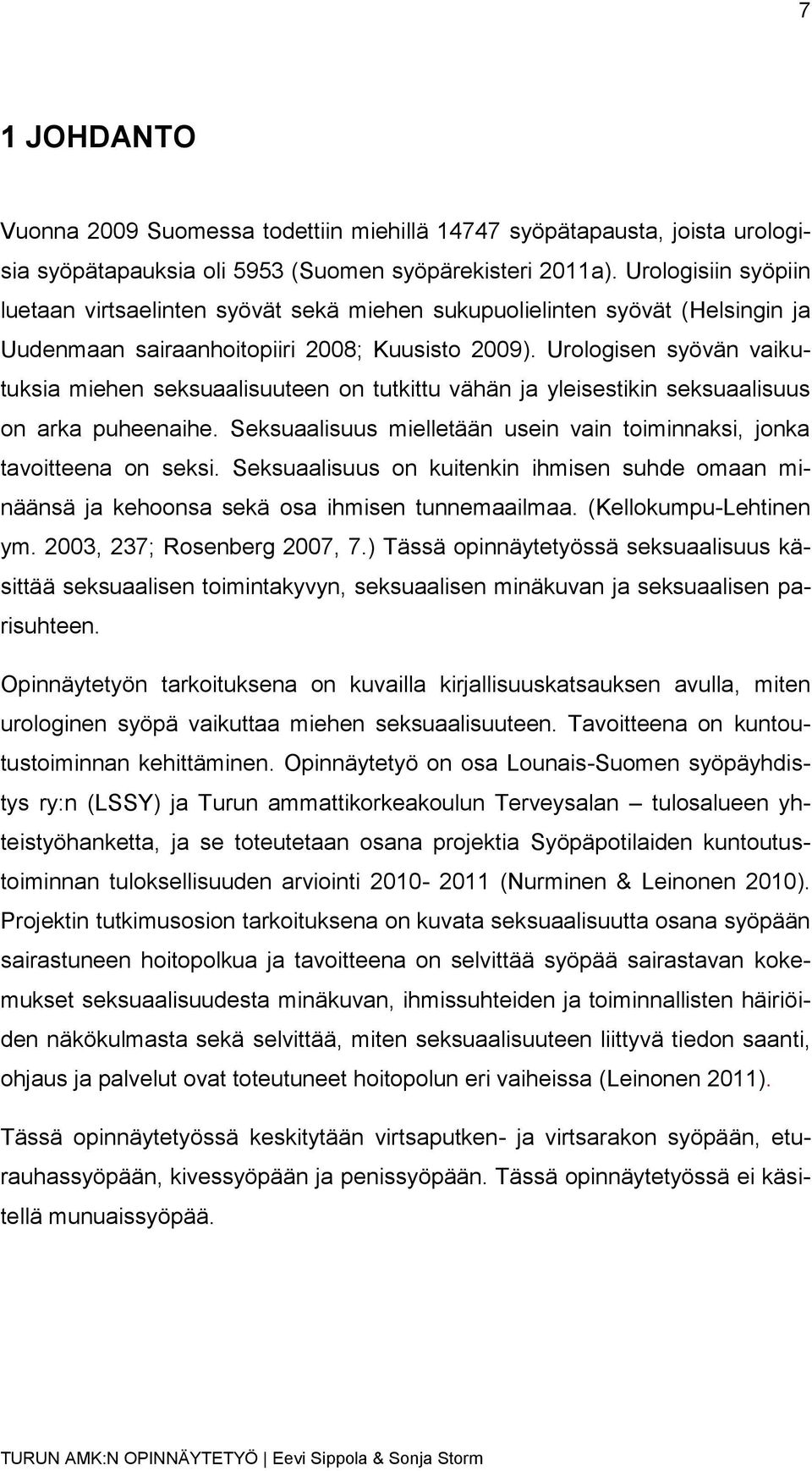 Urologisen syövän vaikutuksia miehen seksuaalisuuteen on tutkittu vähän ja yleisestikin seksuaalisuus on arka puheenaihe. Seksuaalisuus mielletään usein vain toiminnaksi, jonka tavoitteena on seksi.