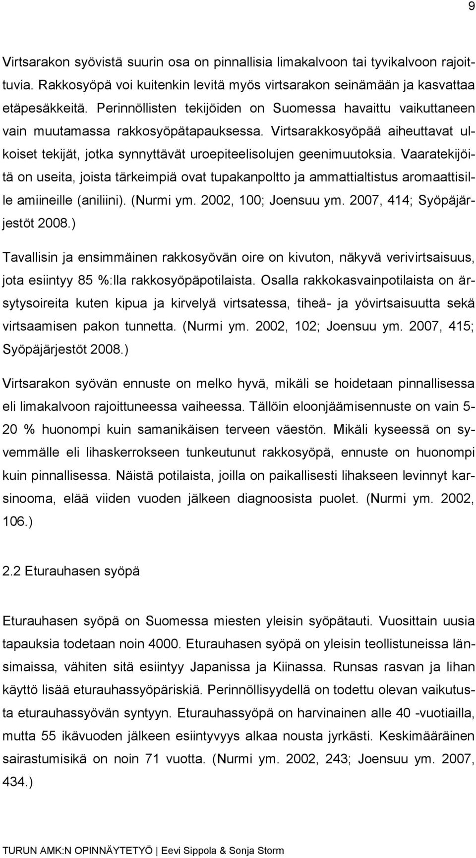 Vaaratekijöitä on useita, joista tärkeimpiä ovat tupakanpoltto ja ammattialtistus aromaattisille amiineille (aniliini). (Nurmi ym. 2002, 100; Joensuu ym. 2007, 414; Syöpäjärjestöt 2008.