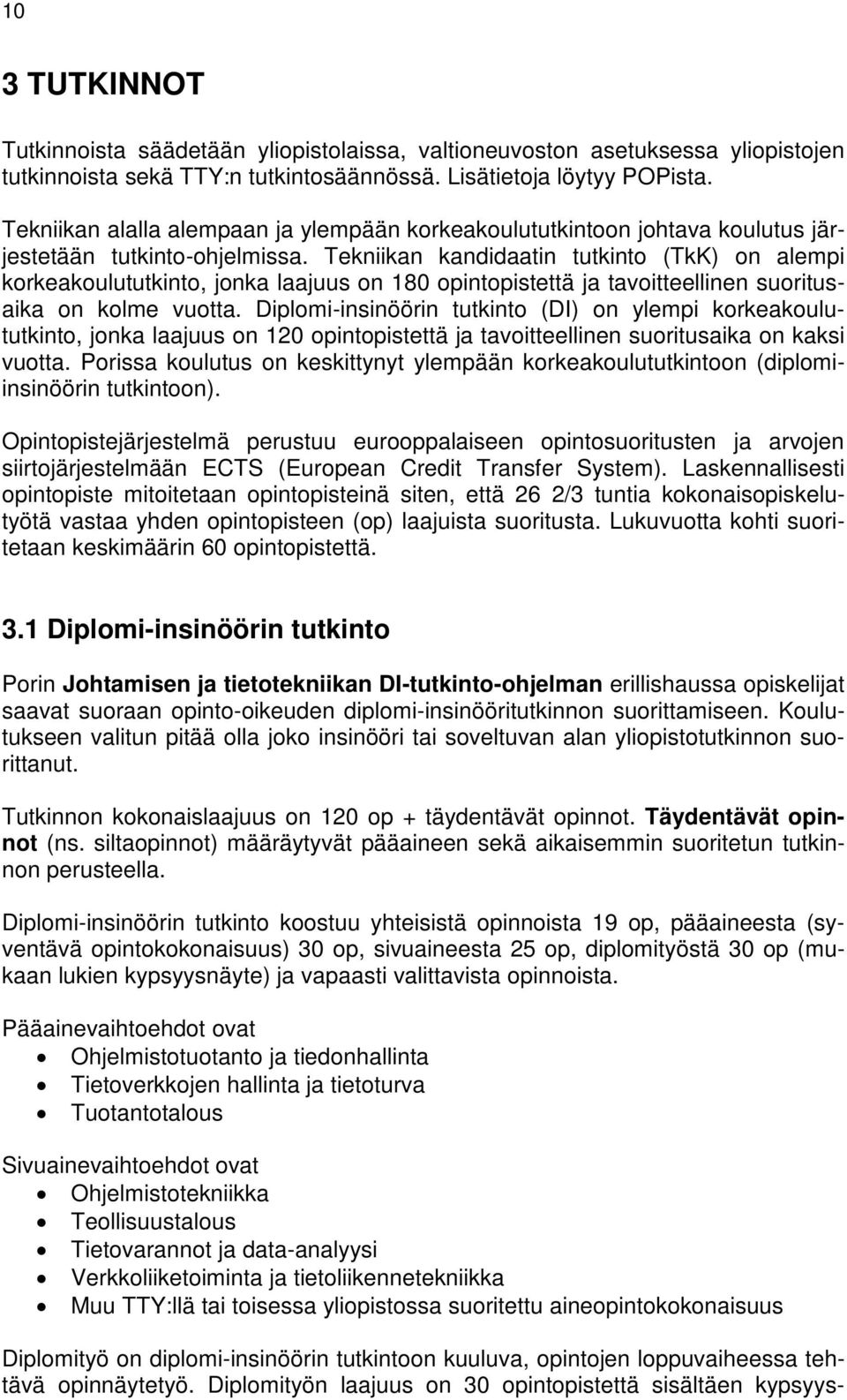 Tekniikan kandidaatin tutkinto (TkK) on alempi korkeakoulututkinto, jonka laajuus on 180 opintopistettä ja tavoitteellinen suoritusaika on kolme vuotta.