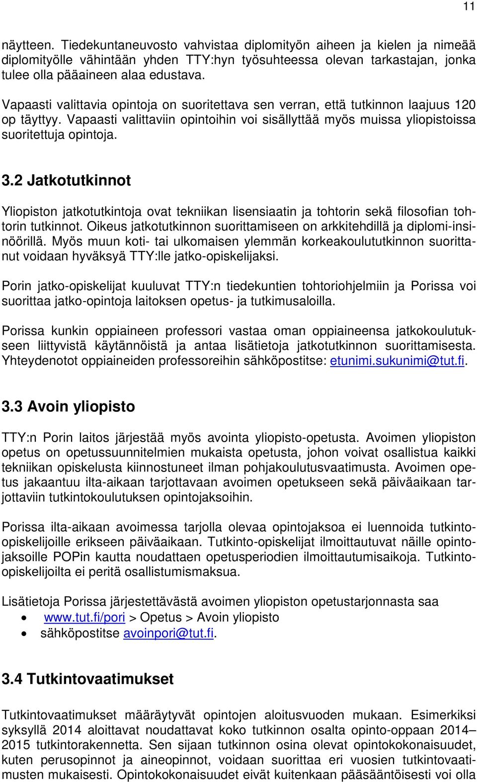 2 Jatkotutkinnot Yliopiston jatkotutkintoja ovat tekniikan lisensiaatin ja tohtorin sekä filosofian tohtorin tutkinnot. Oikeus jatkotutkinnon suorittamiseen on arkkitehdillä ja diplomi-insinöörillä.