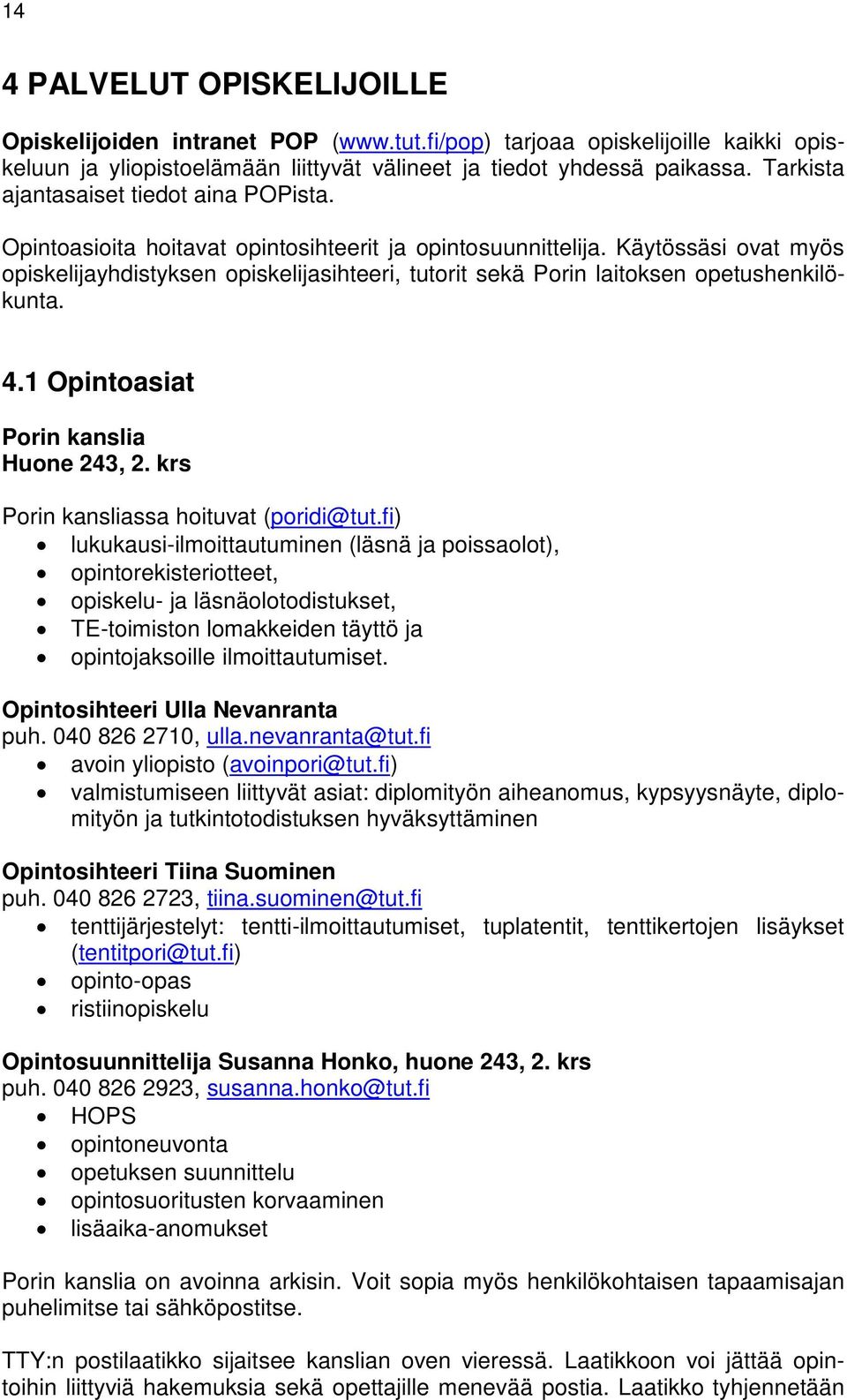 Käytössäsi ovat myös opiskelijayhdistyksen opiskelijasihteeri, tutorit sekä Porin laitoksen opetushenkilökunta. 4.1 Opintoasiat Porin kanslia Huone 243, 2. krs Porin kansliassa hoituvat (poridi@tut.