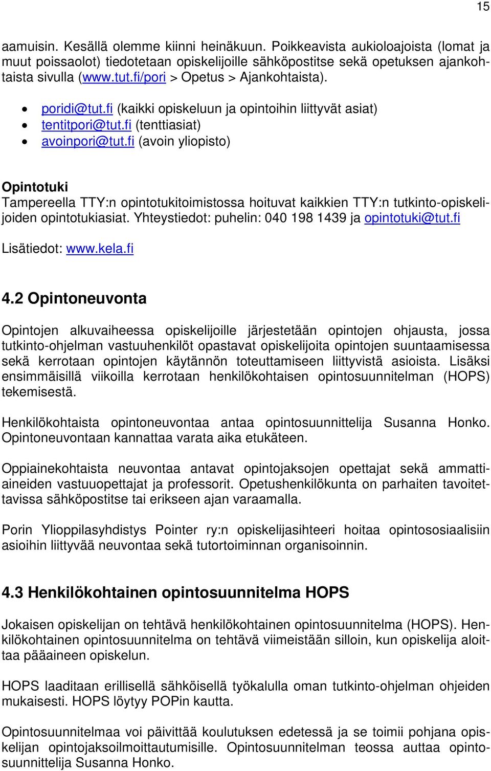 fi (avoin yliopisto) Opintotuki Tampereella TTY:n opintotukitoimistossa hoituvat kaikkien TTY:n tutkinto-opiskelijoiden opintotukiasiat. Yhteystiedot: puhelin: 040 198 1439 ja opintotuki@tut.