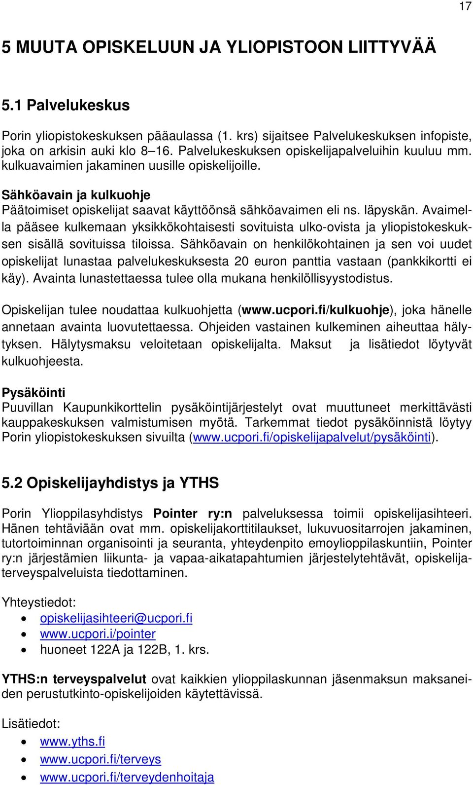 Avaimella pääsee kulkemaan yksikkökohtaisesti sovituista ulko-ovista ja yliopistokeskuksen sisällä sovituissa tiloissa.