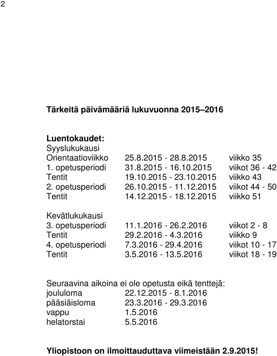 opetusperiodi 11.1.2016-26.2.2016 viikot 2-8 Tentit 29.2.2016-4.3.2016 viikko 9 4. opetusperiodi 7.3.2016-29.4.2016 viikot 10-17 Tentit 3.5.