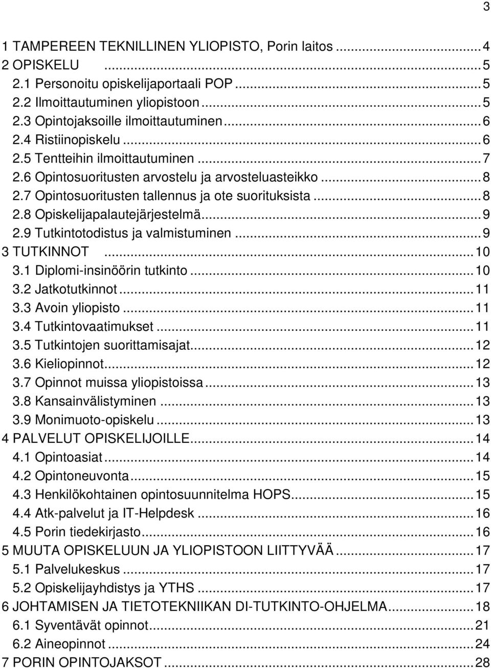 .. 9 2.9 Tutkintotodistus ja valmistuminen... 9 3 TUTKINNOT... 10 3.1 Diplomi-insinöörin tutkinto... 10 3.2 Jatkotutkinnot... 11 3.3 Avoin yliopisto... 11 3.4 Tutkintovaatimukset... 11 3.5 Tutkintojen suorittamisajat.