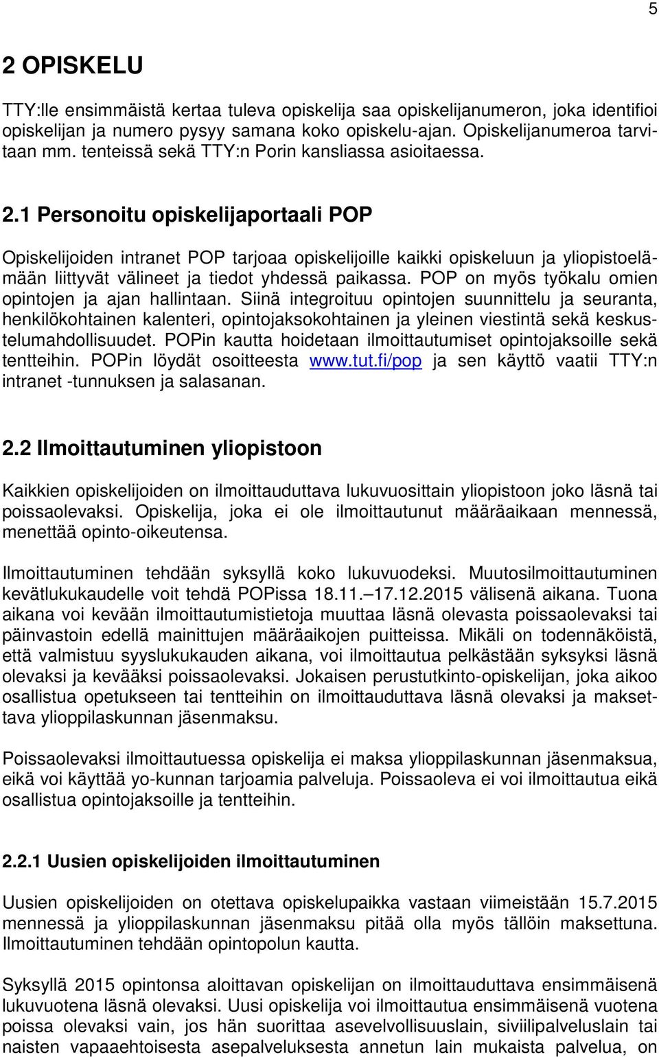 1 Personoitu opiskelijaportaali POP Opiskelijoiden intranet POP tarjoaa opiskelijoille kaikki opiskeluun ja yliopistoelämään liittyvät välineet ja tiedot yhdessä paikassa.