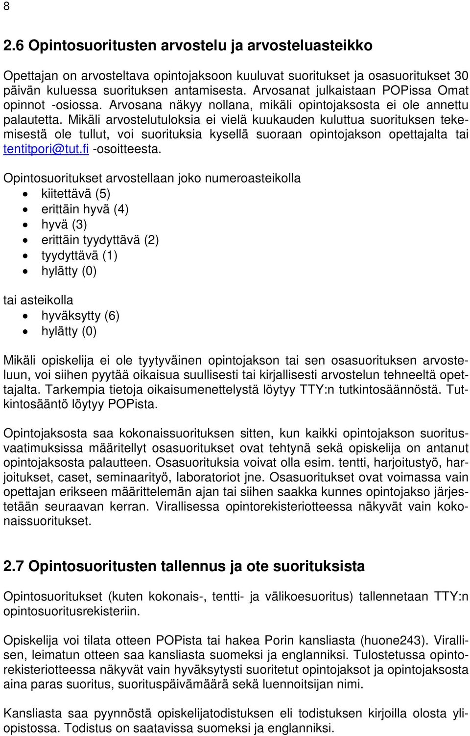 Mikäli arvostelutuloksia ei vielä kuukauden kuluttua suorituksen tekemisestä ole tullut, voi suorituksia kysellä suoraan opintojakson opettajalta tai tentitpori@tut.fi -osoitteesta.