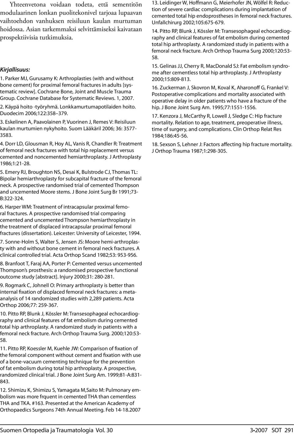 Parker MJ, Gurusamy K: Arthroplasties (with and without bone cement) for proximal femoral fractures in adults [systematic review]. Cochrane Bone, Joint and Muscle Trauma Group.