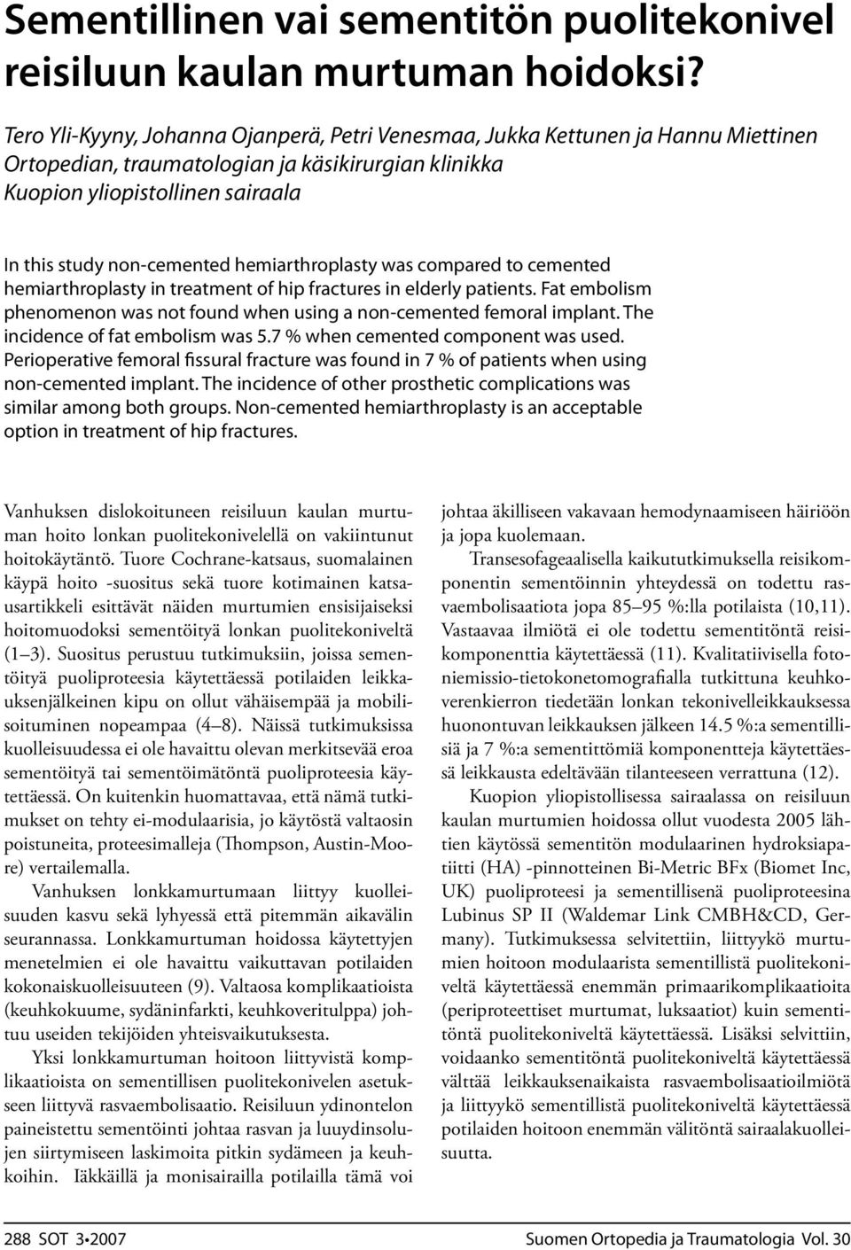 hemiarthroplasty was compared to cemented hemiarthroplasty in treatment of hip fractures in elderly patients. Fat embolism phenomenon was not found when using a non-cemented femoral implant.