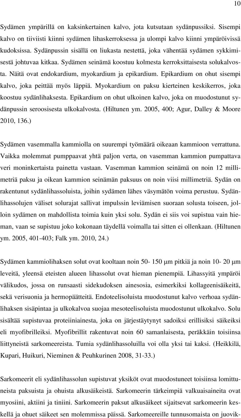 Näitä ovat endokardium, myokardium ja epikardium. Epikardium on ohut sisempi kalvo, joka peittää myös läppiä. Myokardium on paksu kierteinen keskikerros, joka koostuu sydänlihaksesta.