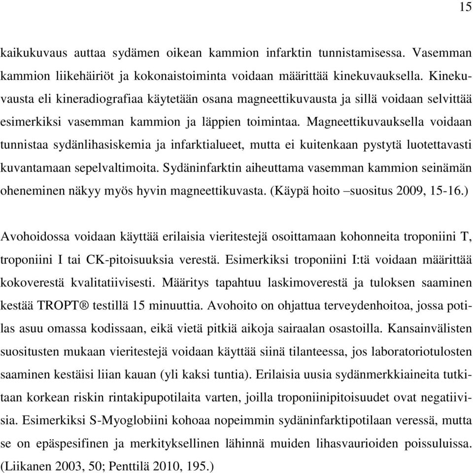 Magneettikuvauksella voidaan tunnistaa sydänlihasiskemia ja infarktialueet, mutta ei kuitenkaan pystytä luotettavasti kuvantamaan sepelvaltimoita.