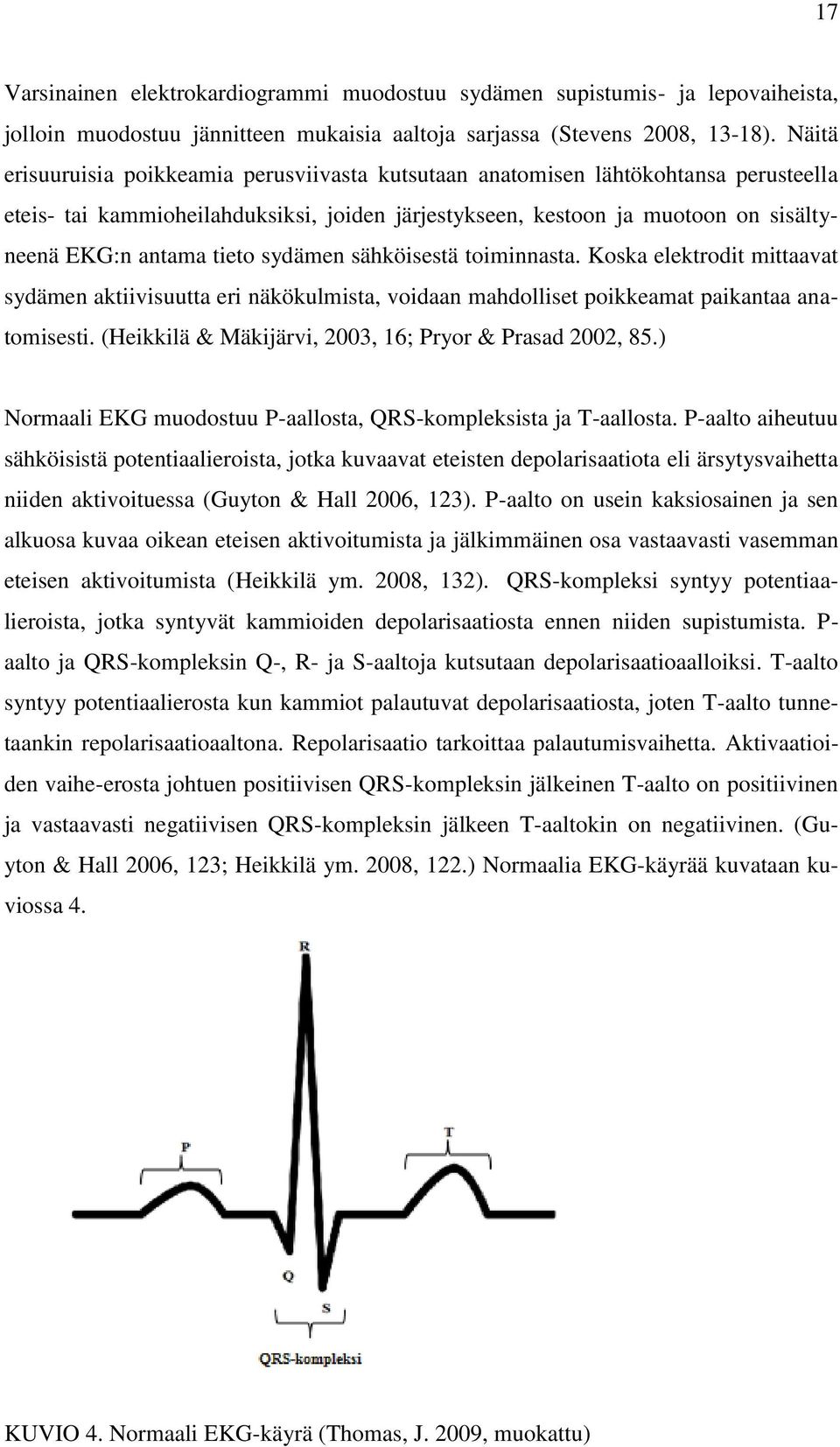 sydämen sähköisestä toiminnasta. Koska elektrodit mittaavat sydämen aktiivisuutta eri näkökulmista, voidaan mahdolliset poikkeamat paikantaa anatomisesti.