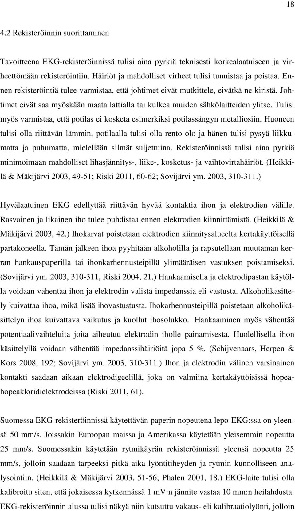 Johtimet eivät saa myöskään maata lattialla tai kulkea muiden sähkölaitteiden ylitse. Tulisi myös varmistaa, että potilas ei kosketa esimerkiksi potilassängyn metalliosiin.